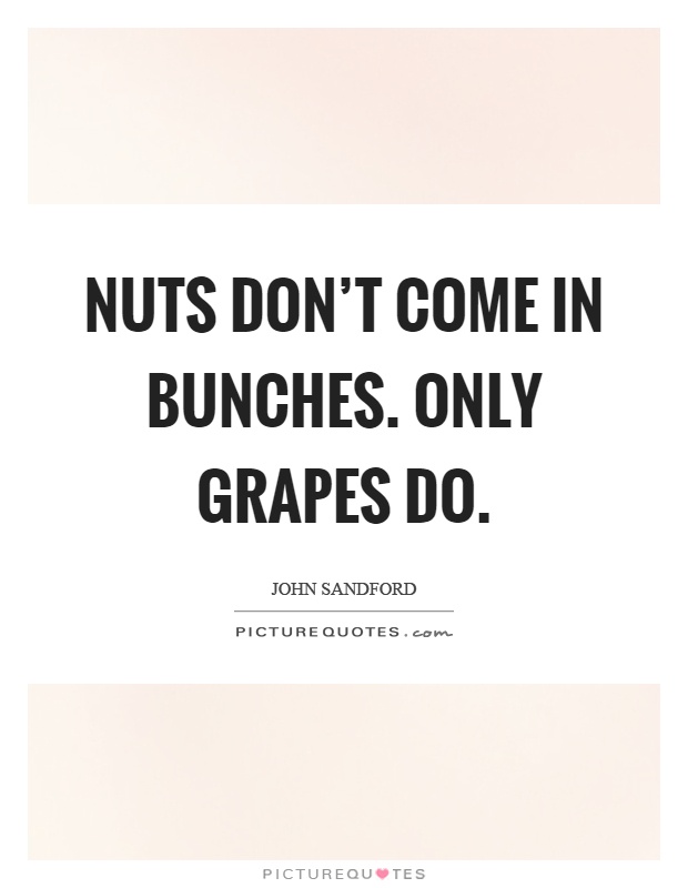 Nuts don't come in bunches. Only grapes do Picture Quote #1