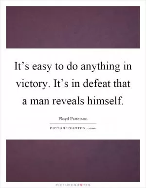 It’s easy to do anything in victory. It’s in defeat that a man reveals himself Picture Quote #1
