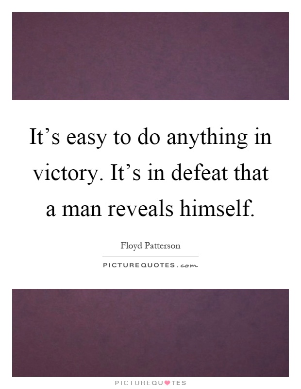 It's easy to do anything in victory. It's in defeat that a man reveals himself Picture Quote #1