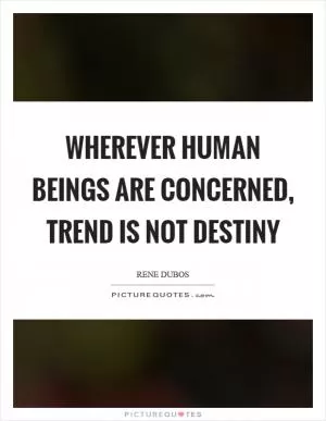 Wherever human beings are concerned, trend is not destiny Picture Quote #1