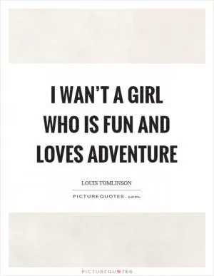 I wan’t a girl who is fun and loves adventure Picture Quote #1