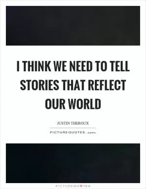 I think we need to tell stories that reflect our world Picture Quote #1