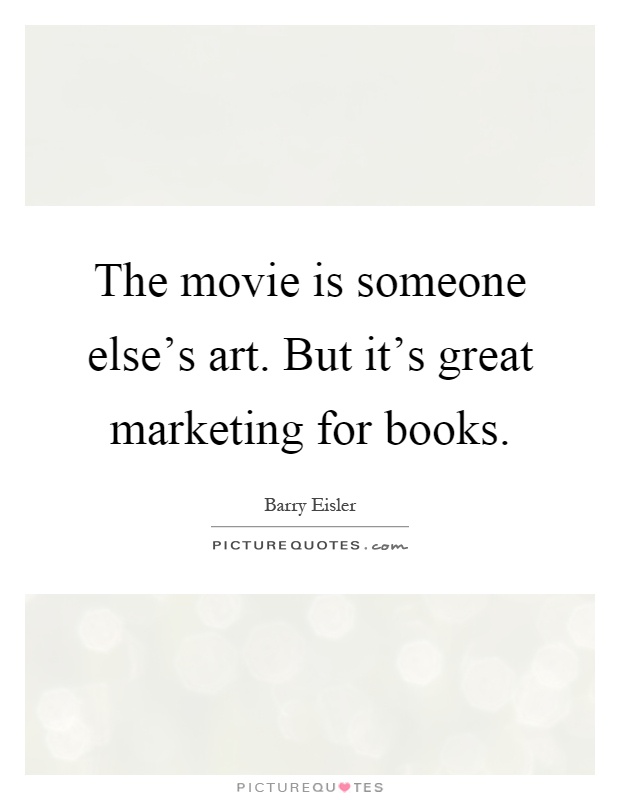 The movie is someone else's art. But it's great marketing for books Picture Quote #1