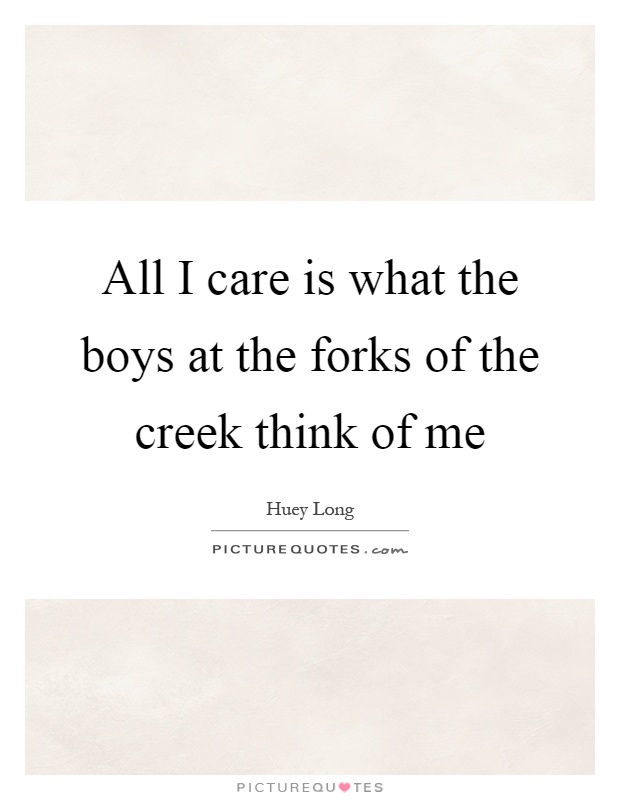 All I care is what the boys at the forks of the creek think of me Picture Quote #1