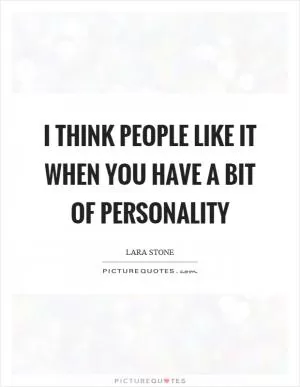I think people like it when you have a bit of personality Picture Quote #1