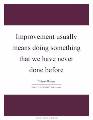 Improvement usually means doing something that we have never done before Picture Quote #1
