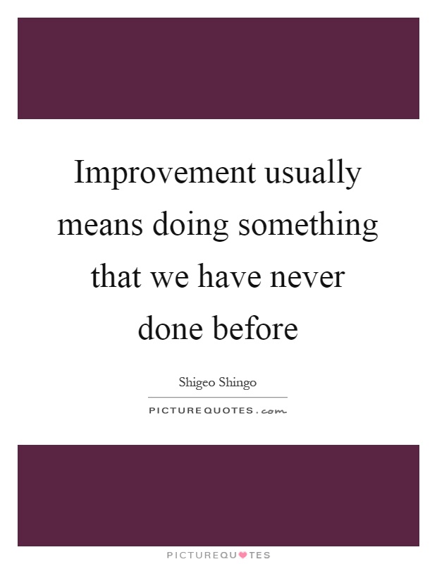 Improvement usually means doing something that we have never done before Picture Quote #1