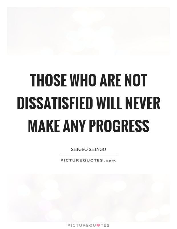 Those who are not dissatisfied will never make any progress Picture Quote #1