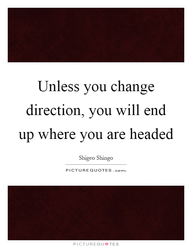 Unless you change direction, you will end up where you are headed Picture Quote #1