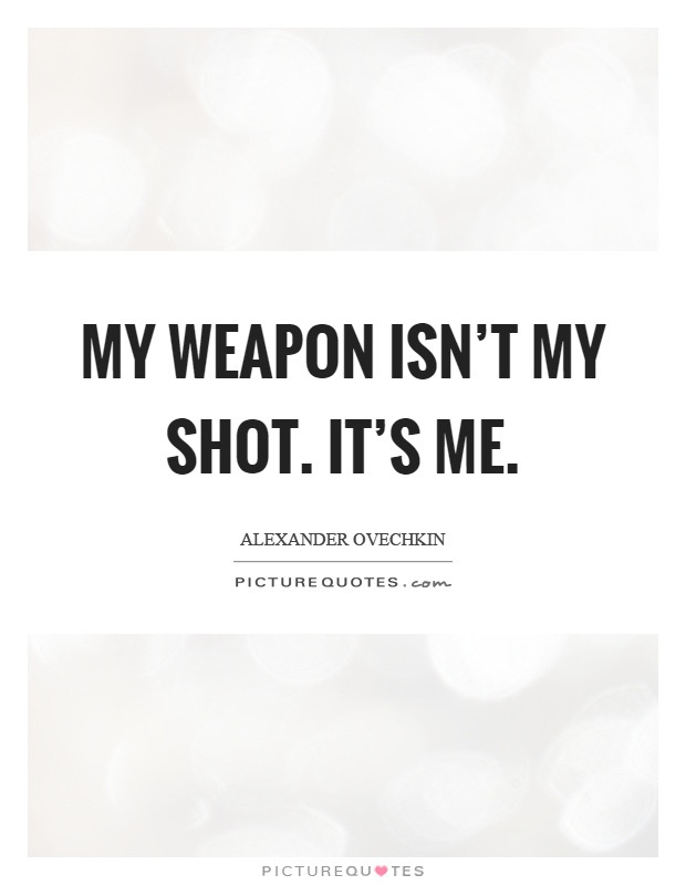 My weapon isn't my shot. It's me Picture Quote #1
