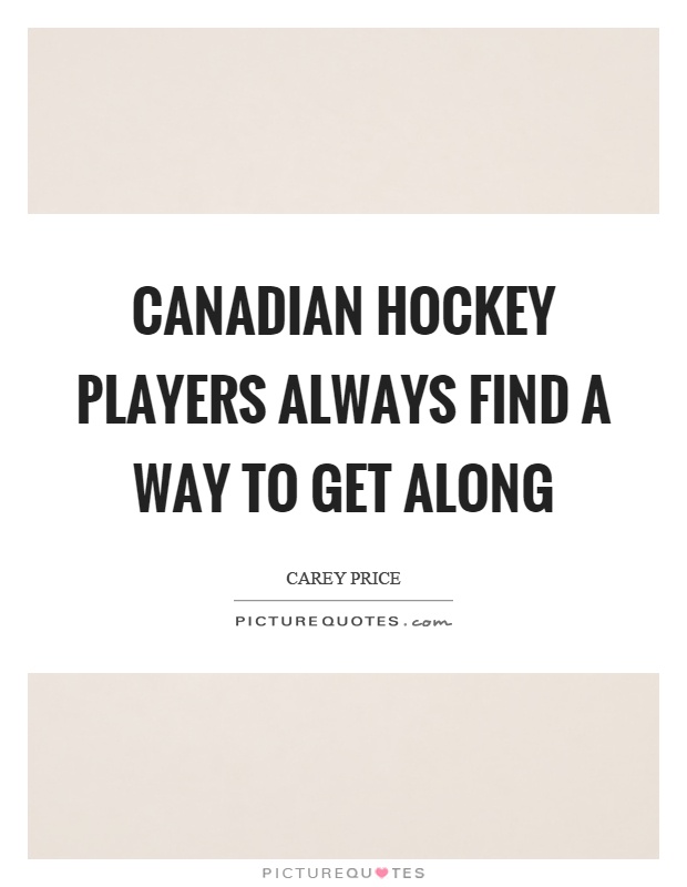 Canadian hockey players always find a way to get along Picture Quote #1