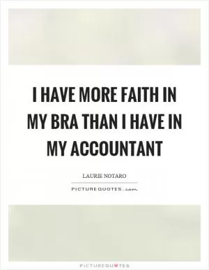 I have more faith in my bra than I have in my accountant Picture Quote #1