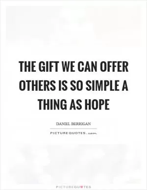 The gift we can offer others is so simple a thing as hope Picture Quote #1