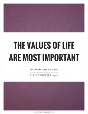 The values of life are most important Picture Quote #1
