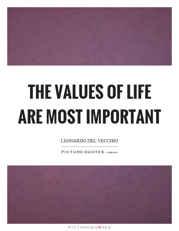 The values of life are most important Picture Quote #1