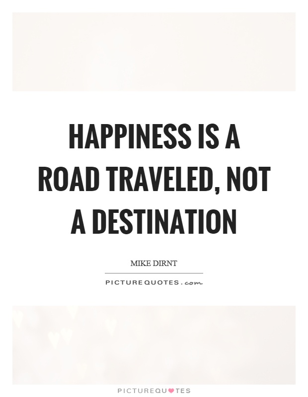 Happiness is a road traveled, not a destination Picture Quote #1