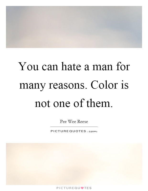 You can hate a man for many reasons. Color is not one of them Picture Quote #1