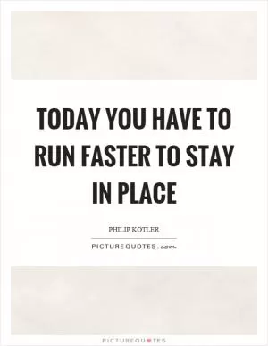 Today you have to run faster to stay in place Picture Quote #1