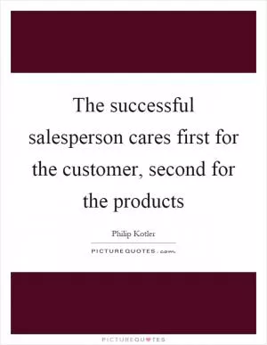 The successful salesperson cares first for the customer, second for the products Picture Quote #1