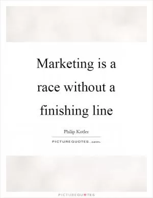 Marketing is a race without a finishing line Picture Quote #1