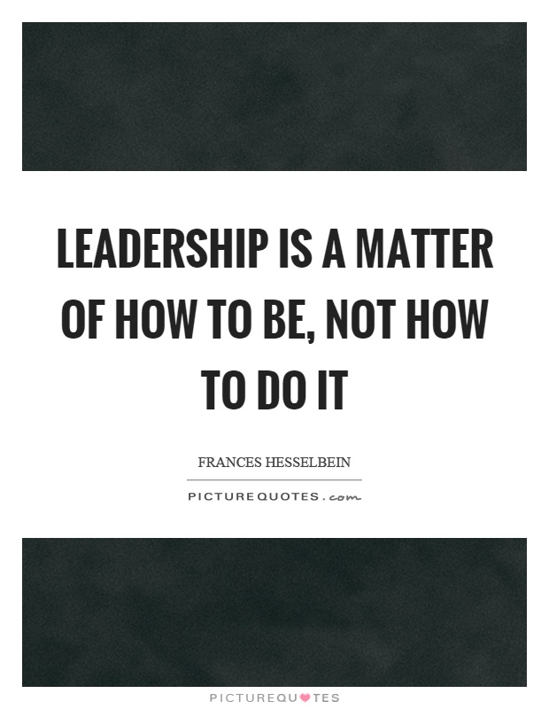 Leadership is a matter of how to be, not how to do it Picture Quote #1
