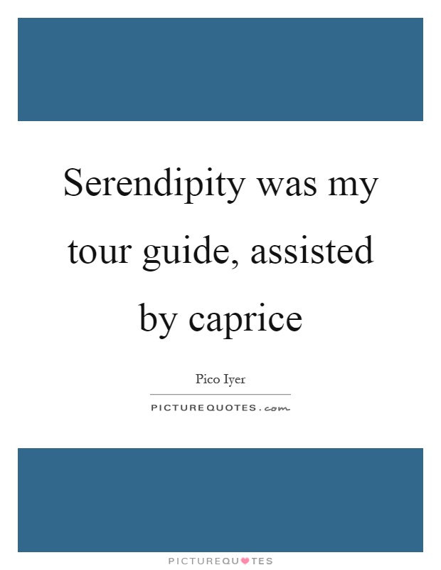 Serendipity was my tour guide, assisted by caprice Picture Quote #1