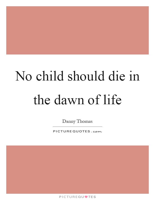 No child should die in the dawn of life Picture Quote #1