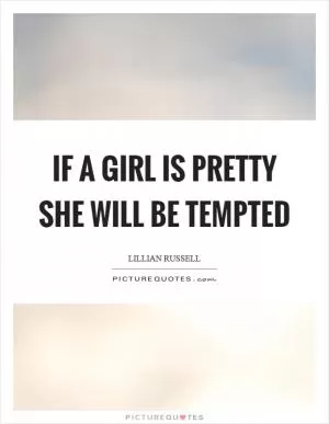 If a girl is pretty she will be tempted Picture Quote #1
