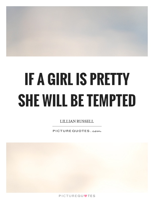 If a girl is pretty she will be tempted Picture Quote #1