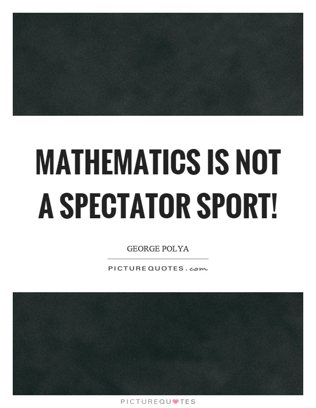 Mathematics is not a spectator sport! Picture Quote #1