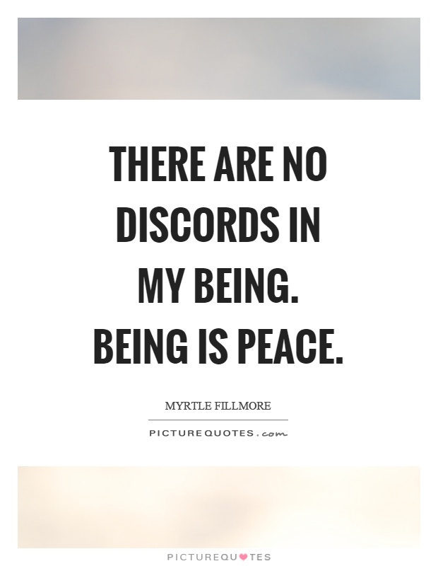 There are no discords in my being. Being is peace Picture Quote #1