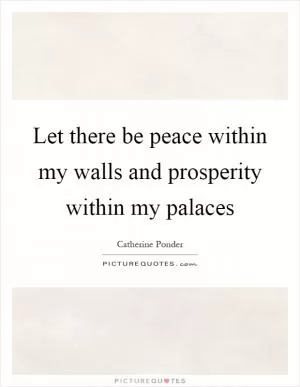 Let there be peace within my walls and prosperity within my palaces Picture Quote #1