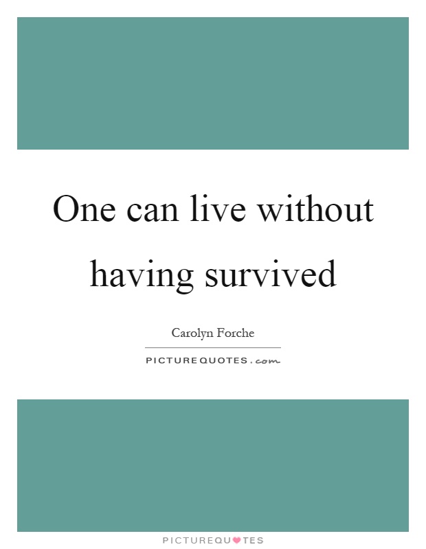 One can live without having survived Picture Quote #1