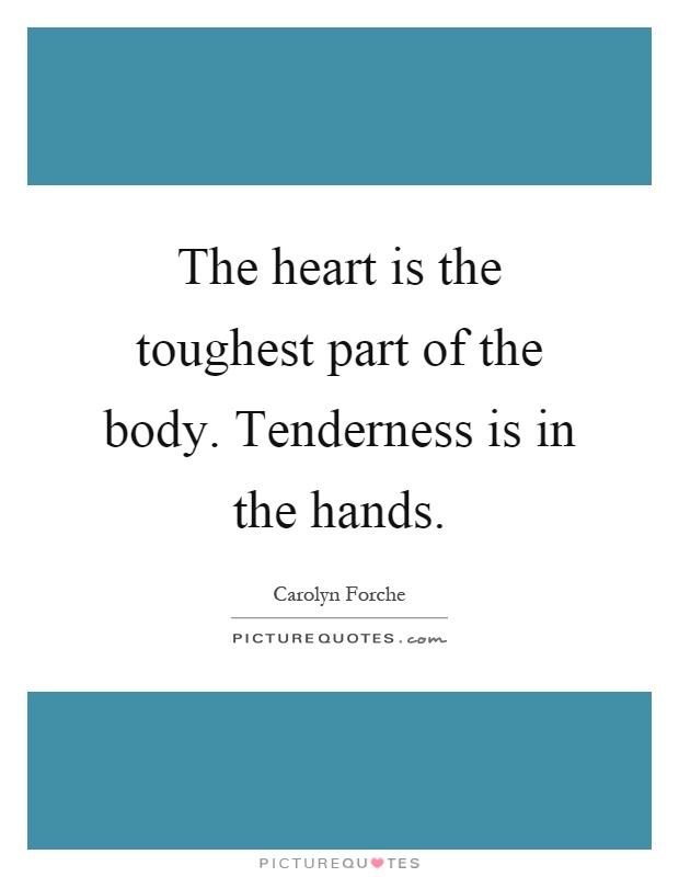 The heart is the toughest part of the body. Tenderness is in the hands Picture Quote #1