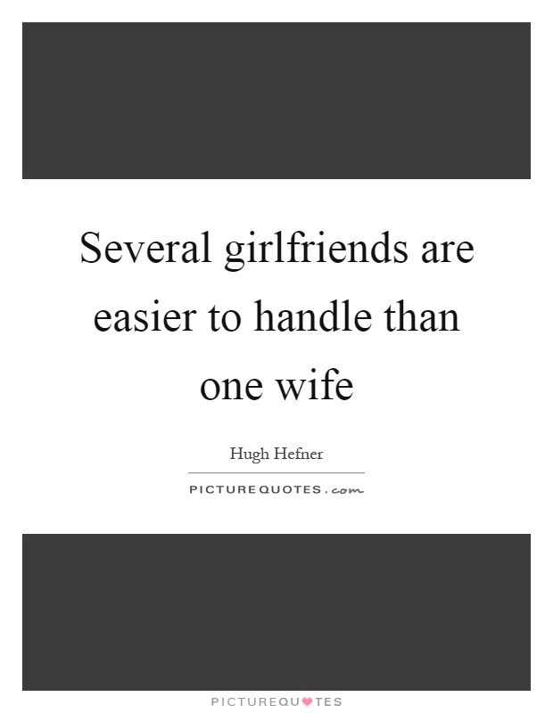 Several girlfriends are easier to handle than one wife Picture Quote #1