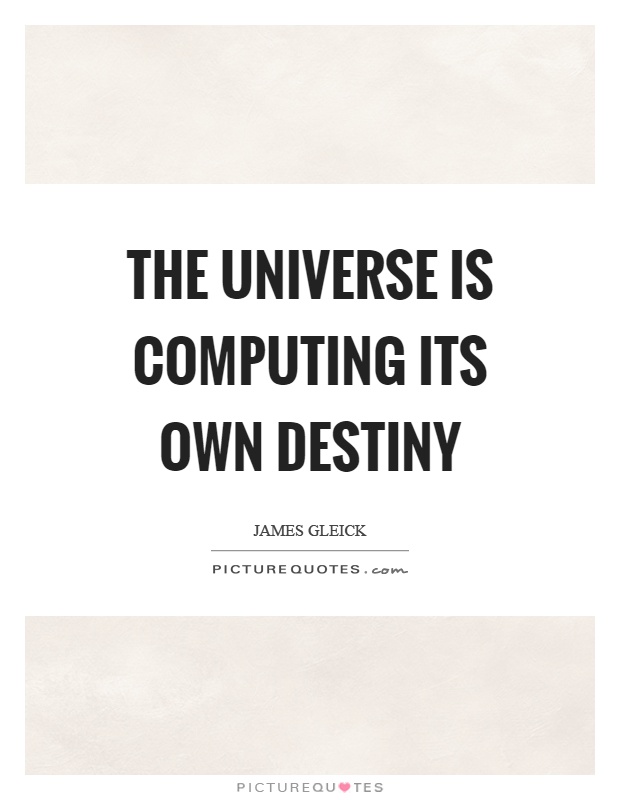 The universe is computing its own destiny Picture Quote #1