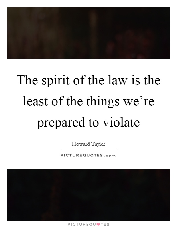 The spirit of the law is the least of the things we're prepared to violate Picture Quote #1