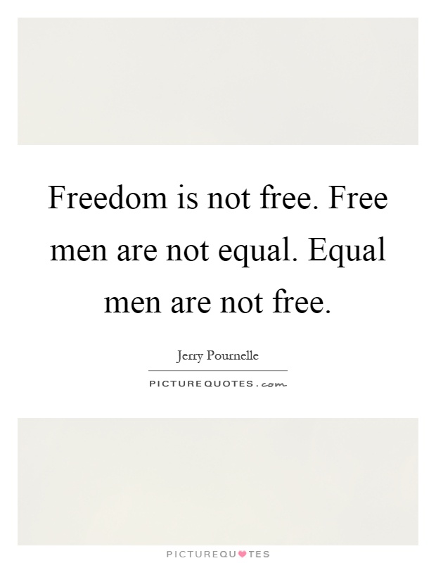 Freedom is not free. Free men are not equal. Equal men are not free Picture Quote #1