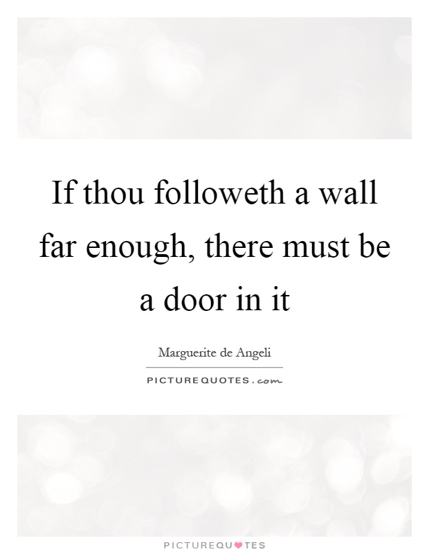 If thou followeth a wall far enough, there must be a door in it Picture Quote #1