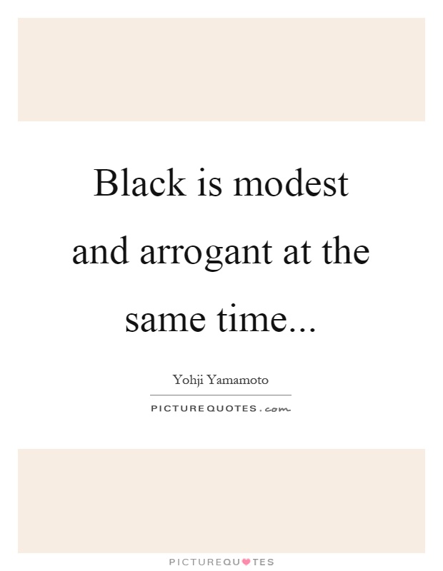 Black is modest and arrogant at the same time Picture Quote #1