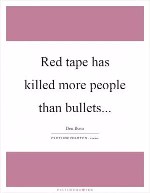 Red tape has killed more people than bullets Picture Quote #1