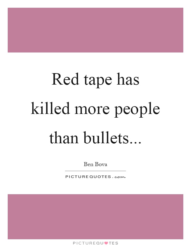 Red tape has killed more people than bullets Picture Quote #1