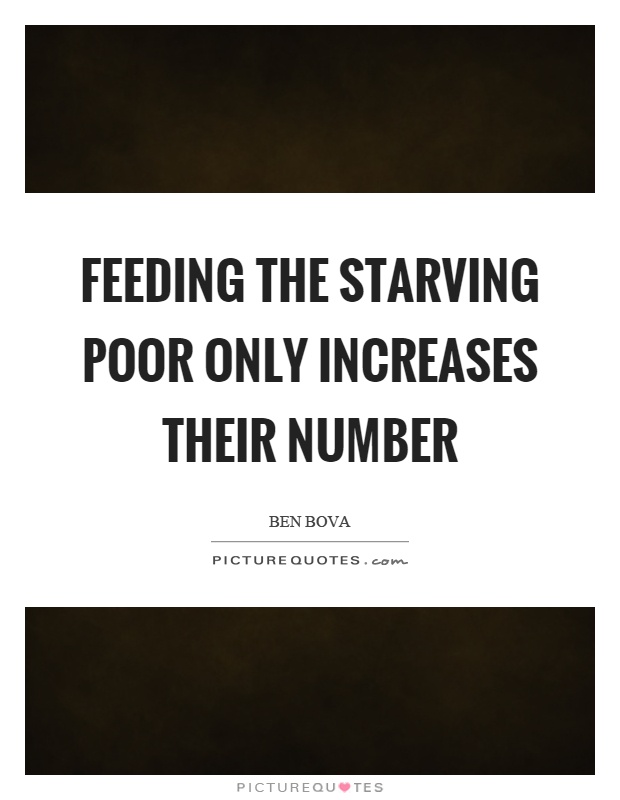 Feeding the starving poor only increases their number Picture Quote #1