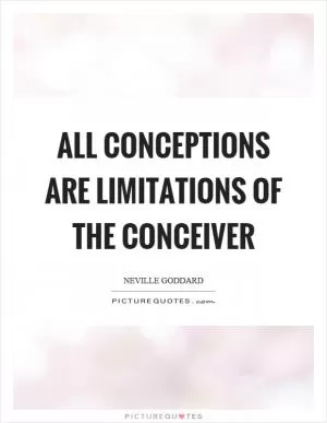 All conceptions are limitations of the conceiver Picture Quote #1