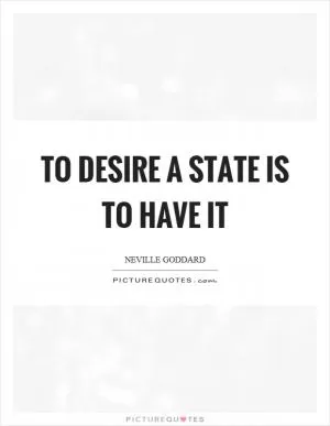 To desire a state is to have it Picture Quote #1