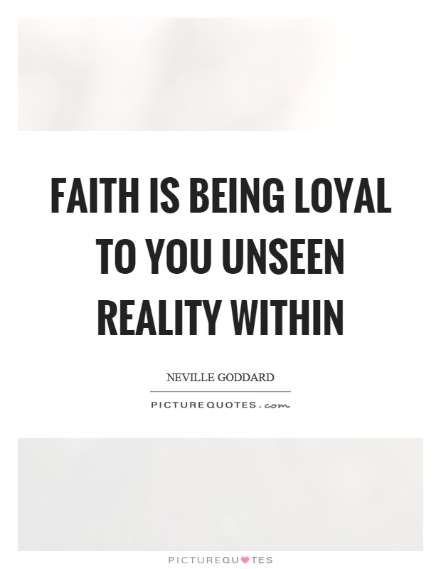Faith is being loyal to you unseen reality within Picture Quote #1