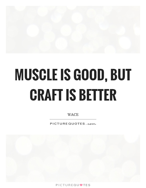 Muscle is good, but craft is better Picture Quote #1