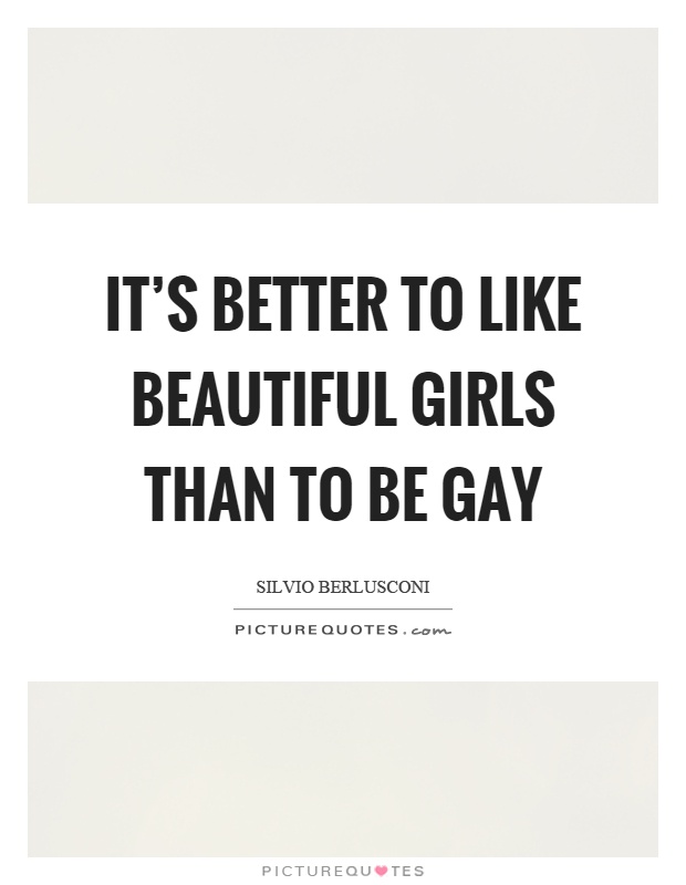 It's better to like beautiful girls than to be gay Picture Quote #1