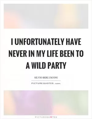 I unfortunately have never in my life been to a wild party Picture Quote #1