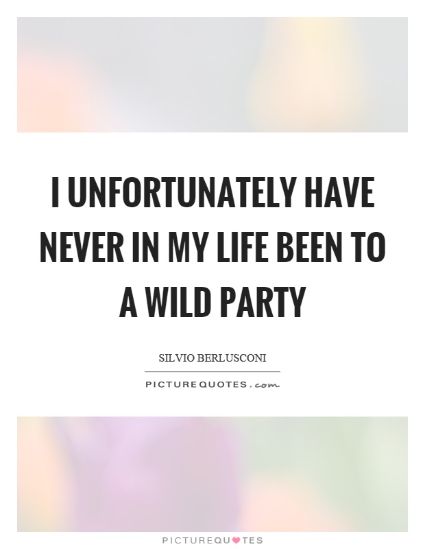 I unfortunately have never in my life been to a wild party Picture Quote #1